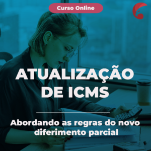 ATUALIZAÇÃO DE ICMS- ABORDANDO AS REGRAS DO NOVO DIFERIMENTO PARCIAL 2021