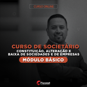 CURSO SOCIETÁRIO - CONSTITUIÇÃO, ALTERAÇÃO E BAIXA DE SOCIEDADES E DE EMPRESAS - MÓDULO BÁSICO 2024