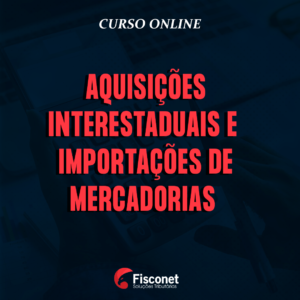 AQUISIÇÕES INTERESTADUAIS E IMPORTAÇÕES DE MERCADORIAS 2024