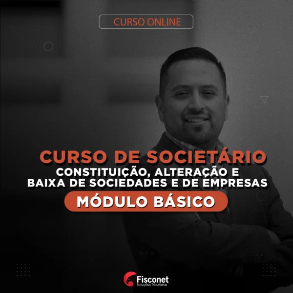 CURSO SOCIETÁRIO - CONSTITUIÇÃO, ALTERAÇÃO E BAIXA DE SOCIEDADES E DE EMPRESAS - MÓDULO BÁSICO 2024