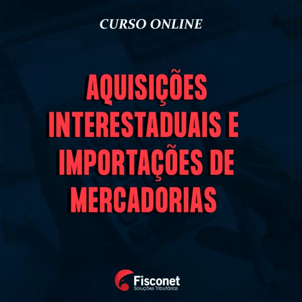 AQUISIÇÕES INTERESTADUAIS E IMPORTAÇÕES DE MERCADORIAS 2024